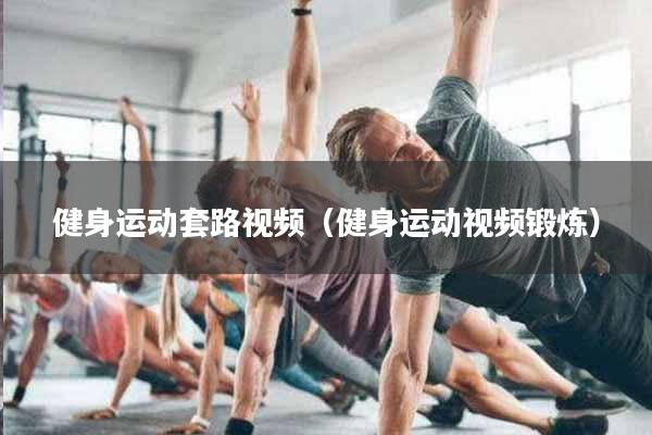 健身运动套路视频（健身运动视频锻炼）