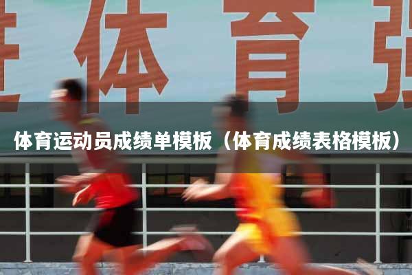 体育运动员成绩单模板（体育成绩表格模板）